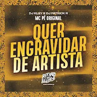 Mc Pê Original — Quer Engravidar De Artista Ft Dj Kley & Dj Patrick R — обложка